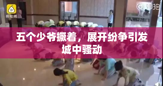 五个少爷撅着，展开纷争引发城中骚动