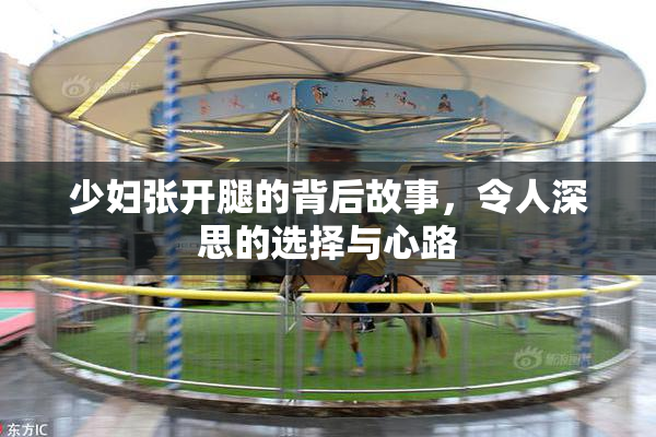 少妇张开腿的背后故事，令人深思的选择与心路
