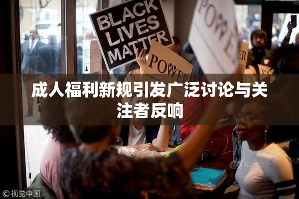 成人福利新规引发广泛讨论与关注者反响