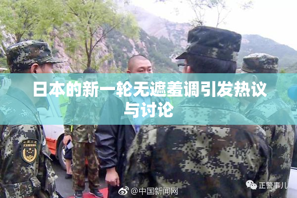 日本的新一轮无遮羞调引发热议与讨论