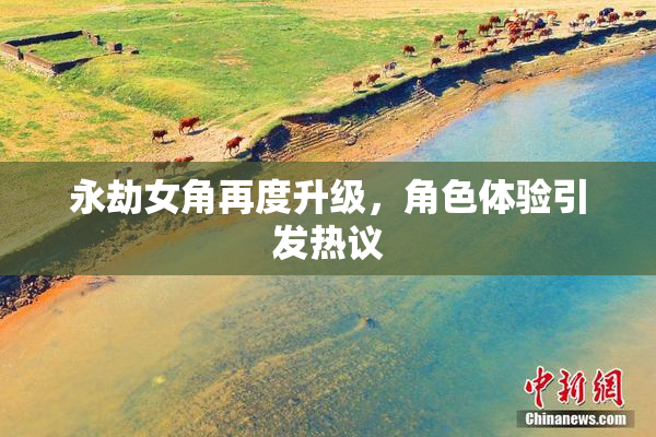 永劫女角再度升级，角色体验引发热议