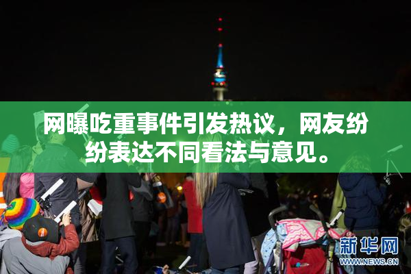 网曝吃重事件引发热议，网友纷纷表达不同看法与意见。