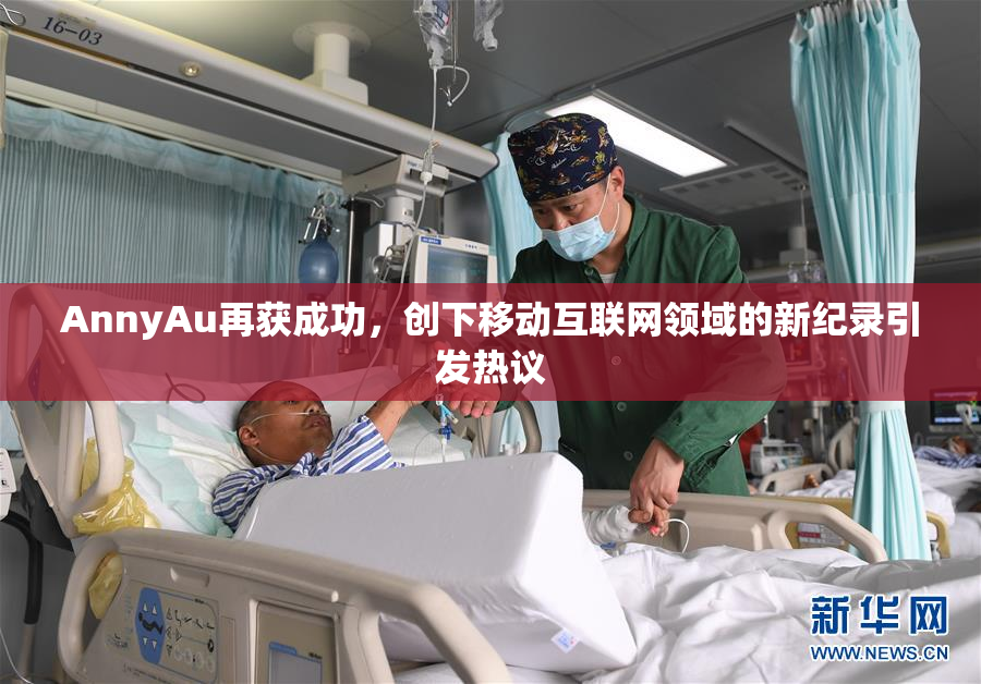AnnyAu再获成功，创下移动互联网领域的新纪录引发热议