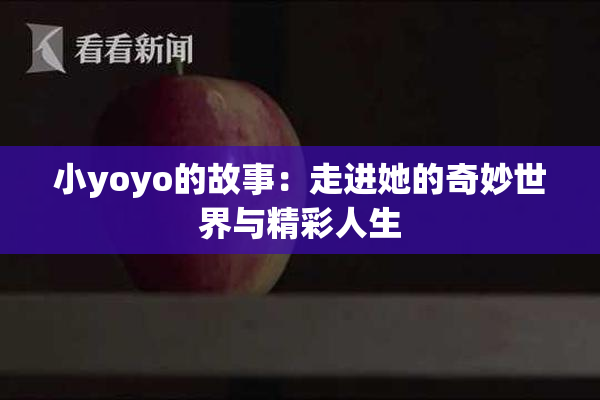 小yoyo的故事：走进她的奇妙世界与精彩人生