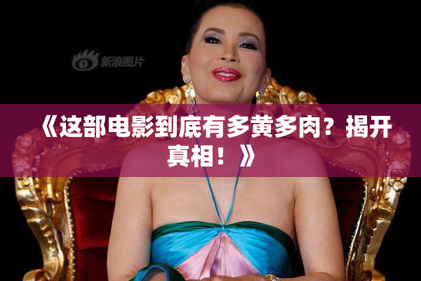 《这部电影到底有多黄多肉？揭开真相！》