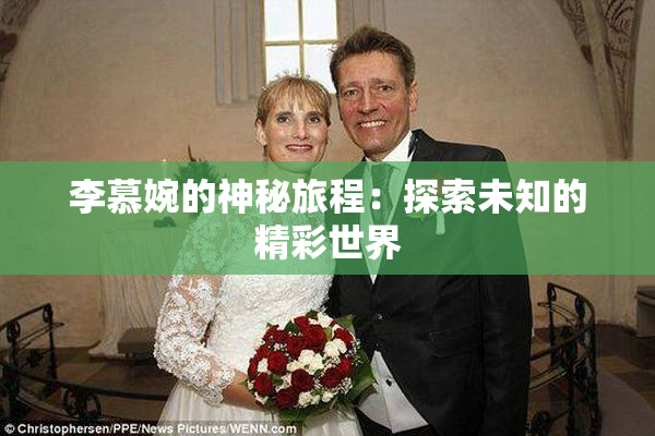 李慕婉的神秘旅程：探索未知的精彩世界