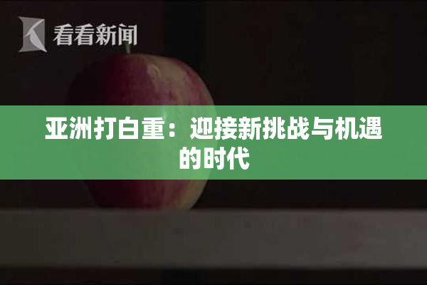 亚洲打白重：迎接新挑战与机遇的时代