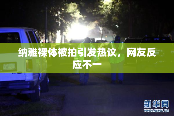 纳雅裸体被拍引发热议，网友反应不一