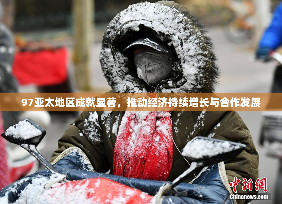 97亚太地区成就显著，推动经济持续增长与合作发展