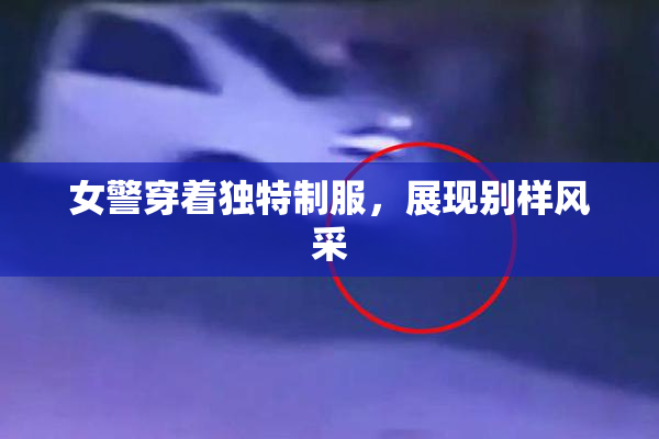 女警穿着独特制服，展现别样风采