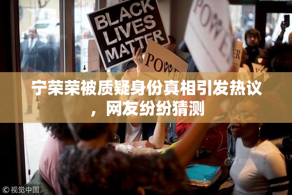 宁荣荣被质疑身份真相引发热议，网友纷纷猜测