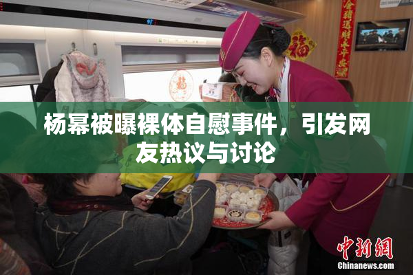 杨幂被曝裸体自慰事件，引发网友热议与讨论