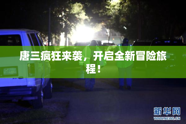 唐三疯狂来袭，开启全新冒险旅程！
