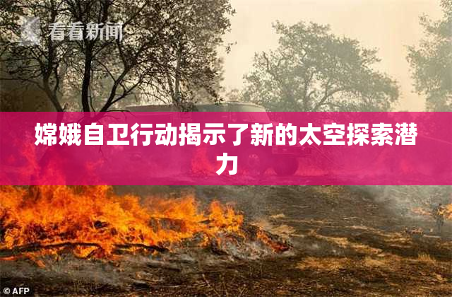 嫦娥自卫行动揭示了新的太空探索潜力