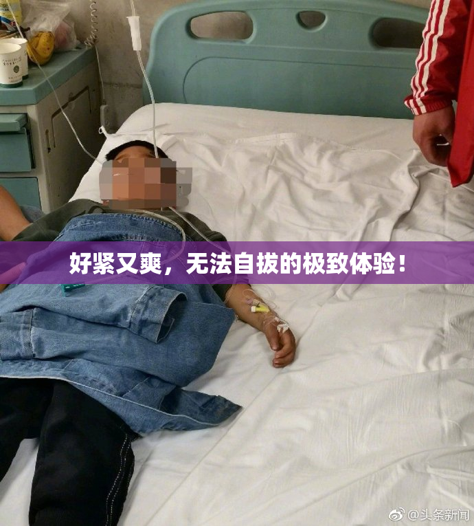 好紧又爽，无法自拔的极致体验！