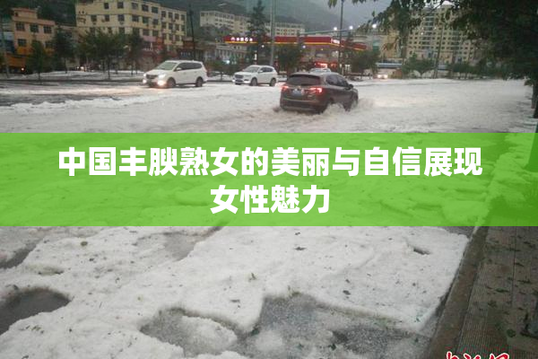 中国丰腴熟女的美丽与自信展现女性魅力