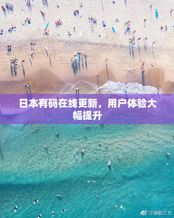 日本有码在线更新，用户体验大幅提升