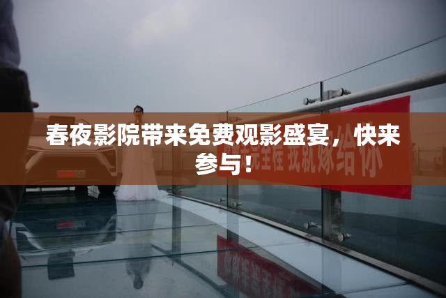 春夜影院带来免费观影盛宴，快来参与！
