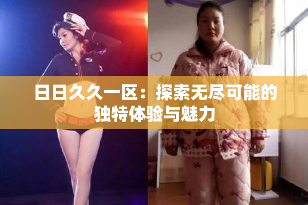 日日久久一区：探索无尽可能的独特体验与魅力