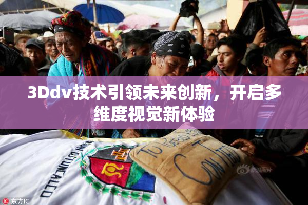 3Ddv技术引领未来创新，开启多维度视觉新体验