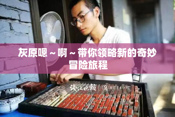 灰原嗯～啊～带你领略新的奇妙冒险旅程