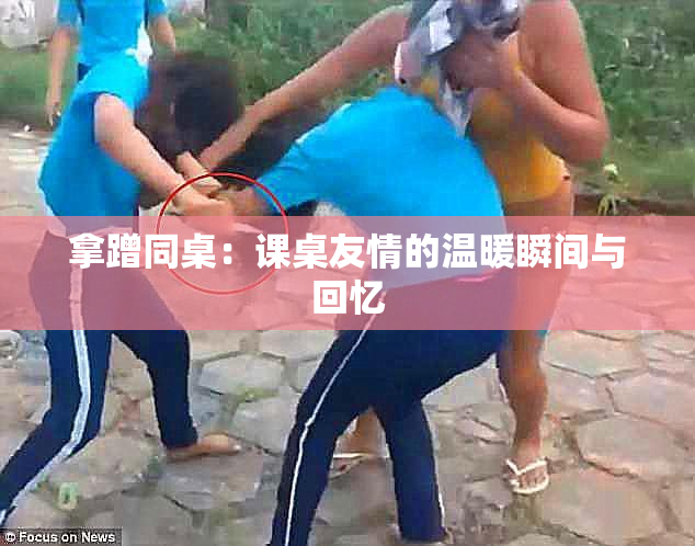 拿蹭同桌：课桌友情的温暖瞬间与回忆