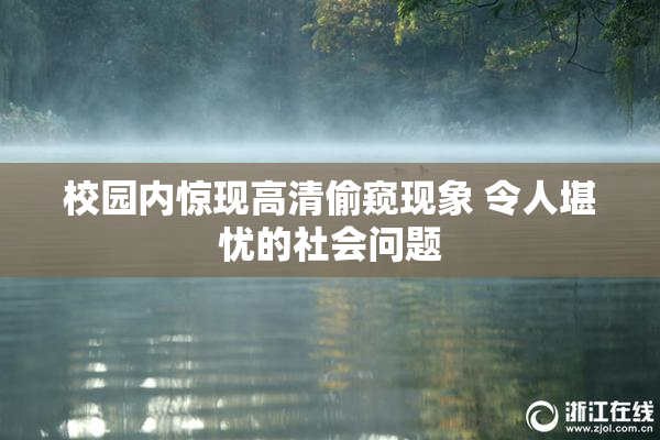 校园内惊现高清偷窥现象 令人堪忧的社会问题