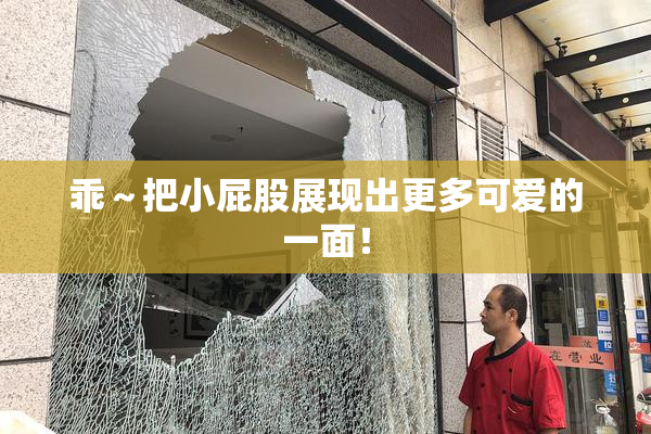 乖～把小屁股展现出更多可爱的一面！