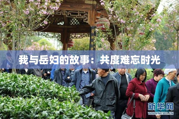 我与岳妇的故事：共度难忘时光