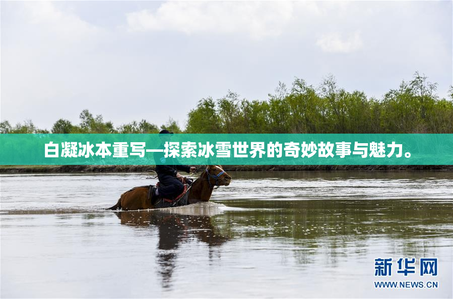 白凝冰本重写—探索冰雪世界的奇妙故事与魅力。