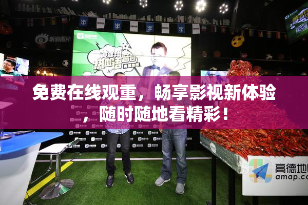 免费在线观重，畅享影视新体验，随时随地看精彩！