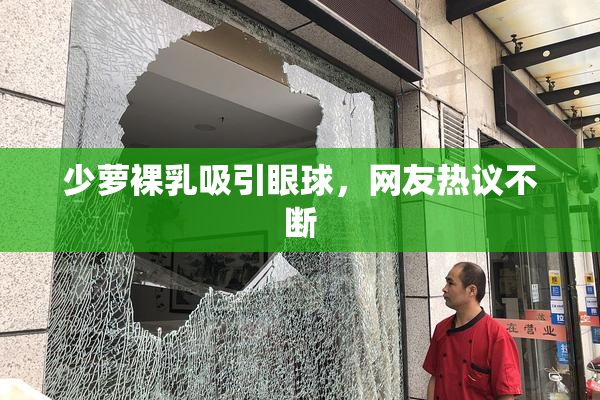 少萝裸乳吸引眼球，网友热议不断
