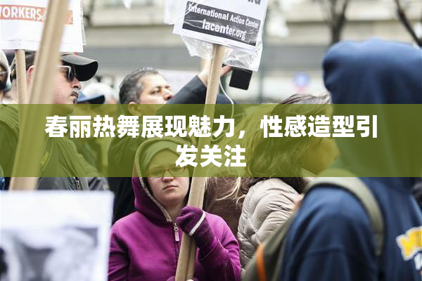 春丽热舞展现魅力，性感造型引发关注