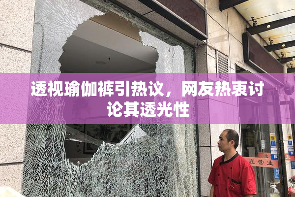 透视瑜伽裤引热议，网友热衷讨论其透光性