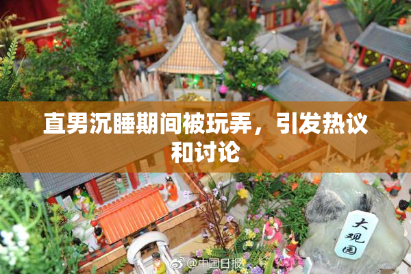 直男沉睡期间被玩弄，引发热议和讨论