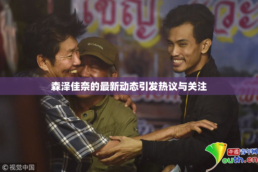 森泽佳奈的最新动态引发热议与关注