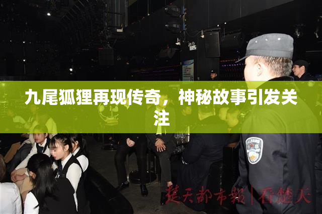 九尾狐狸再现传奇，神秘故事引发关注