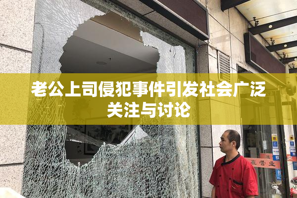 老公上司侵犯事件引发社会广泛关注与讨论