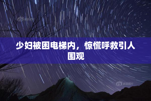 少妇被困电梯内，惊慌呼救引人围观