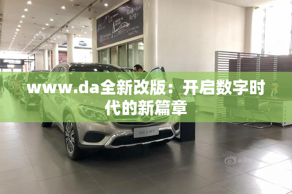 www.da全新改版：开启数字时代的新篇章