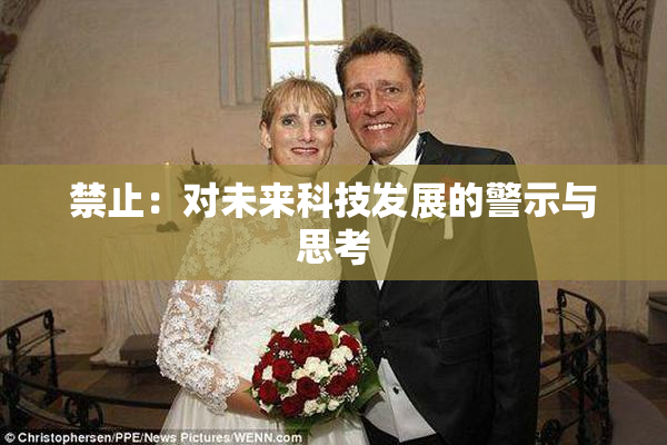 禁止：对未来科技发展的警示与思考