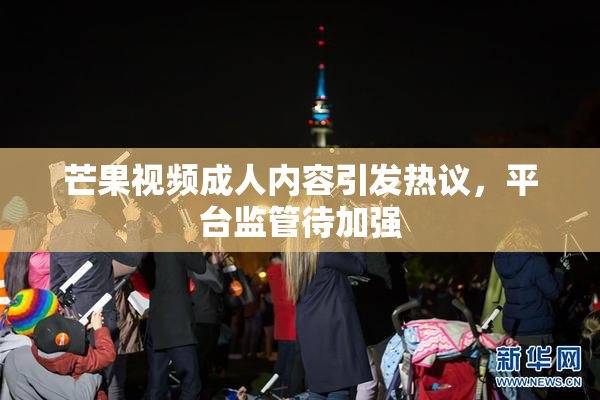 芒果视频成人内容引发热议，平台监管待加强