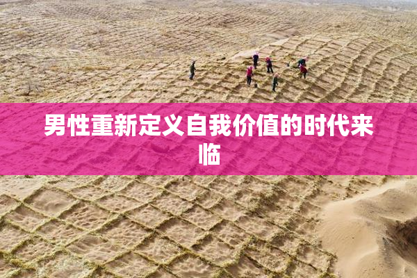 男性重新定义自我价值的时代来临