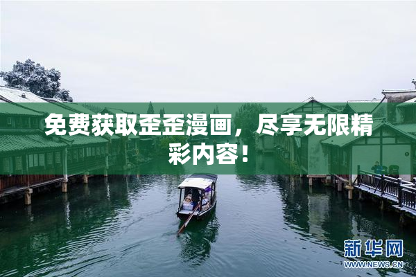 免费获取歪歪漫画，尽享无限精彩内容！