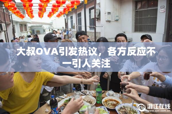 大叔OVA引发热议，各方反应不一引人关注