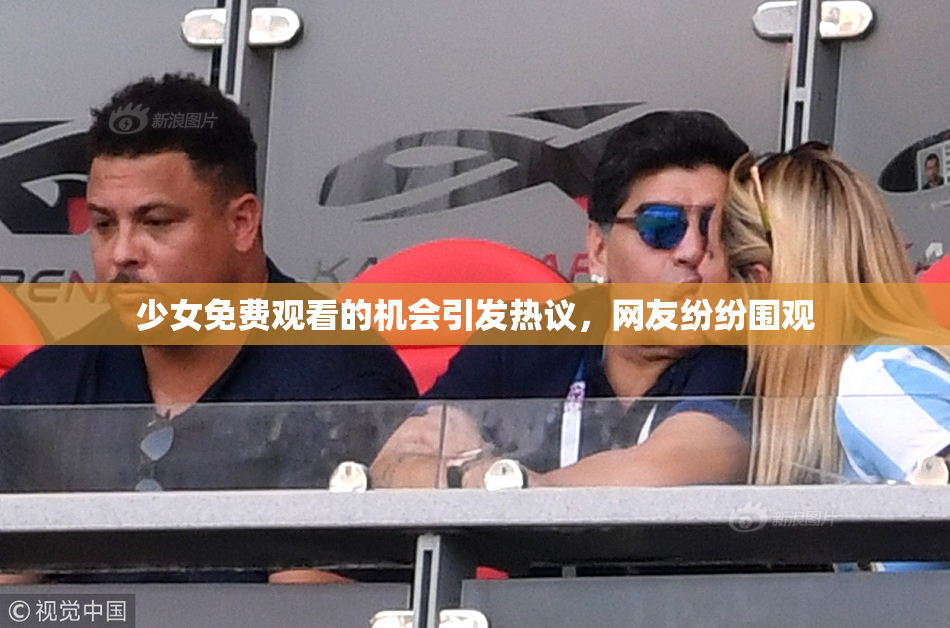 少女免费观看的机会引发热议，网友纷纷围观