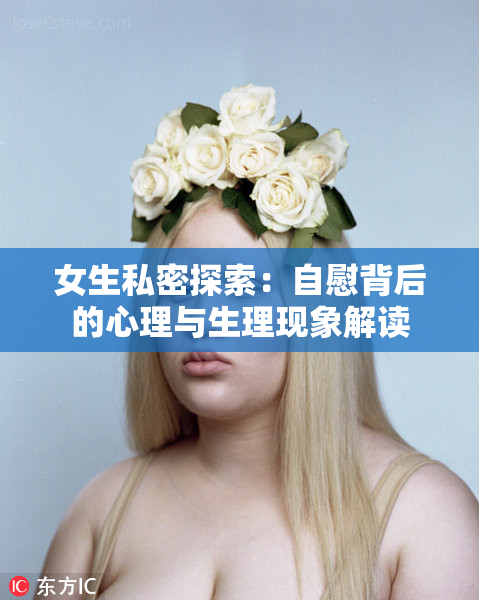 女生私密探索：自慰背后的心理与生理现象解读