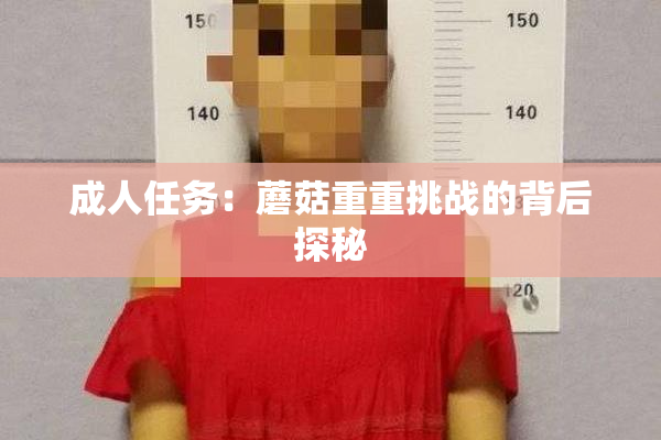 成人任务：蘑菇重重挑战的背后探秘