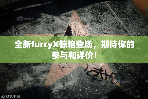 全新furryX惊艳登场，期待你的参与和评价！