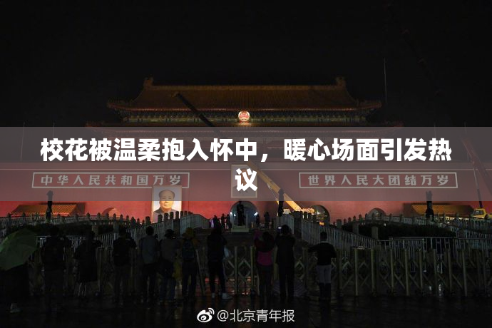 校花被温柔抱入怀中，暖心场面引发热议